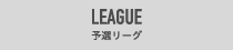 LEAGUE 予選リーグ